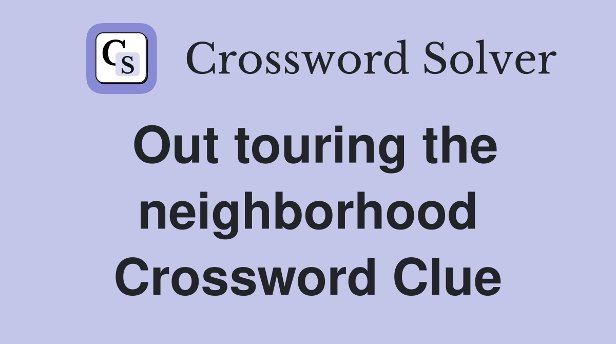 Out touring the neighborhood Crossword Clue
