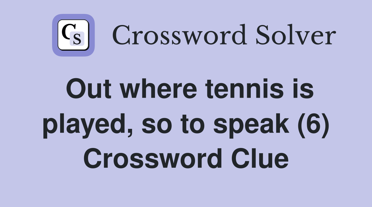 Out where tennis is played, so to speak (6) Crossword Clue