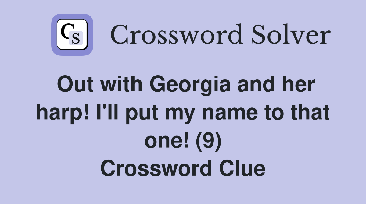Out with Georgia and her harp! I'll put my name to that one! (9) Crossword Clue