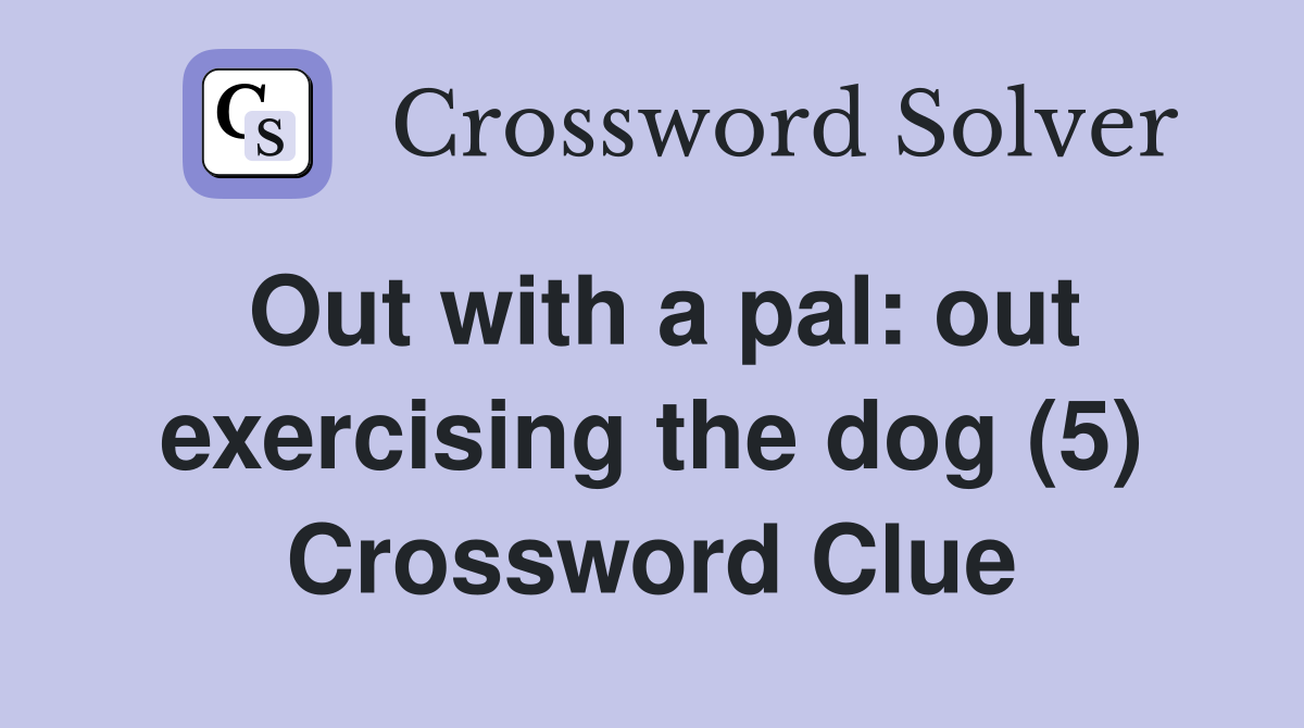Out with a pal: out exercising the dog (5) Crossword Clue