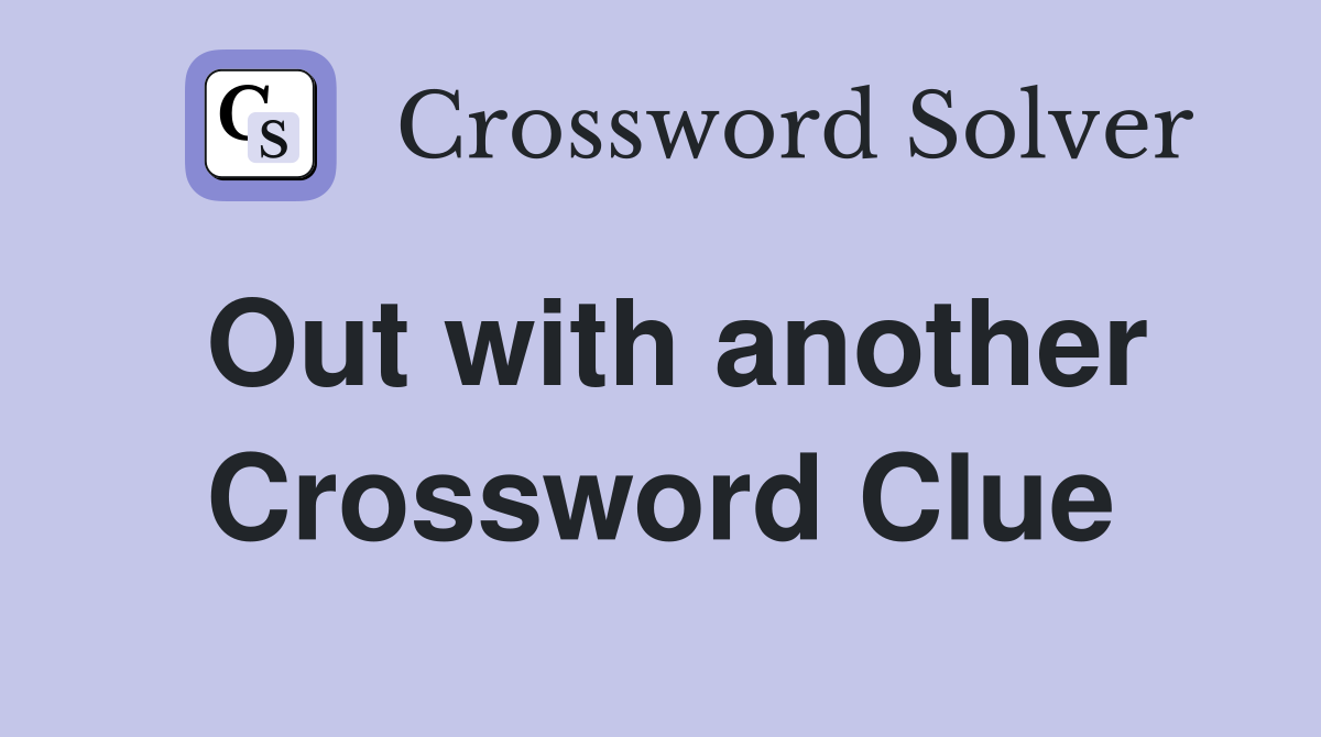 Out with another Crossword Clue