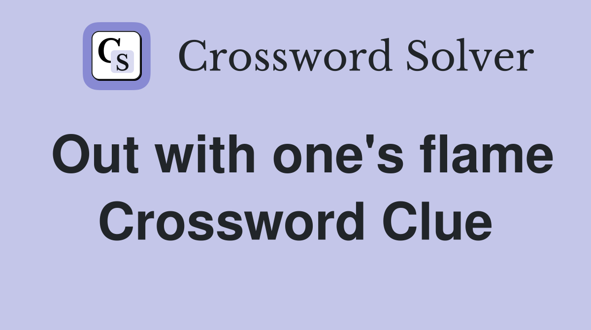 Out with one's flame Crossword Clue