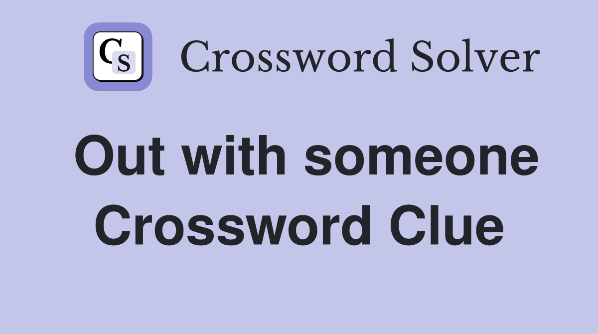 Out with someone Crossword Clue