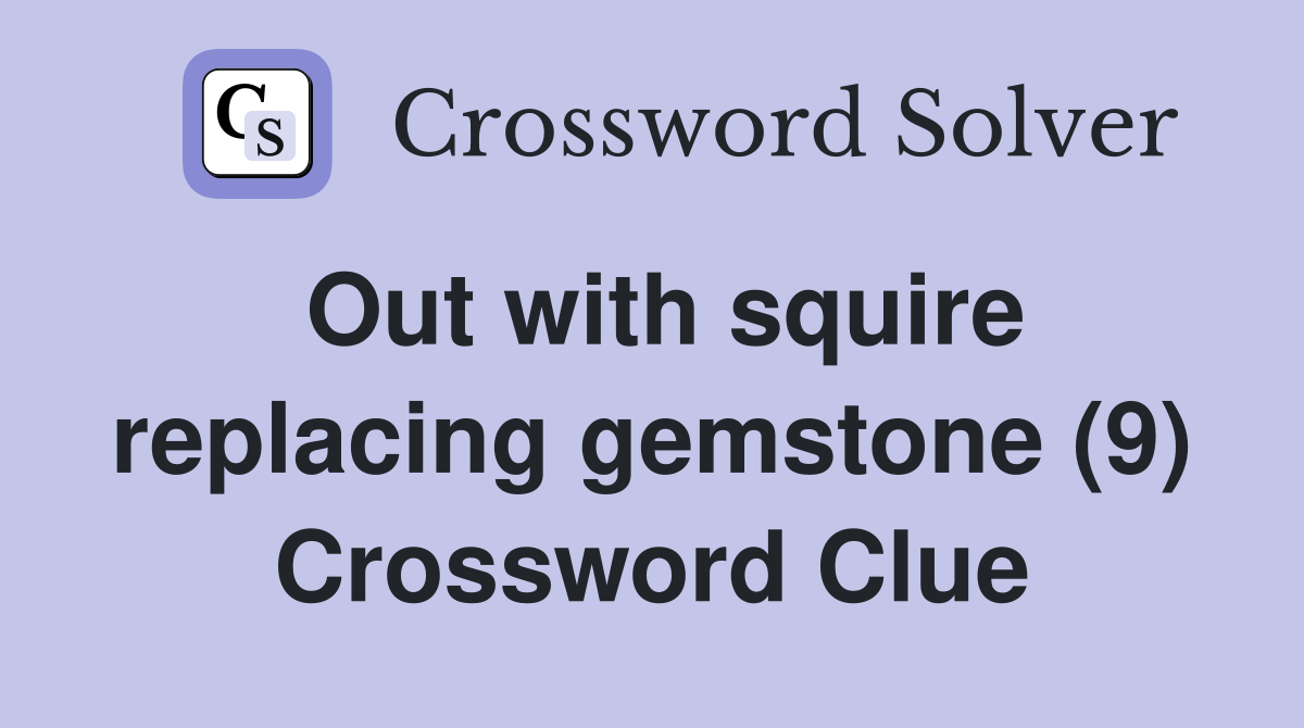 Out with squire replacing gemstone (9) Crossword Clue