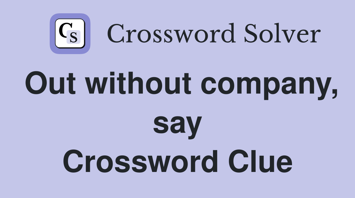 Out without company, say Crossword Clue