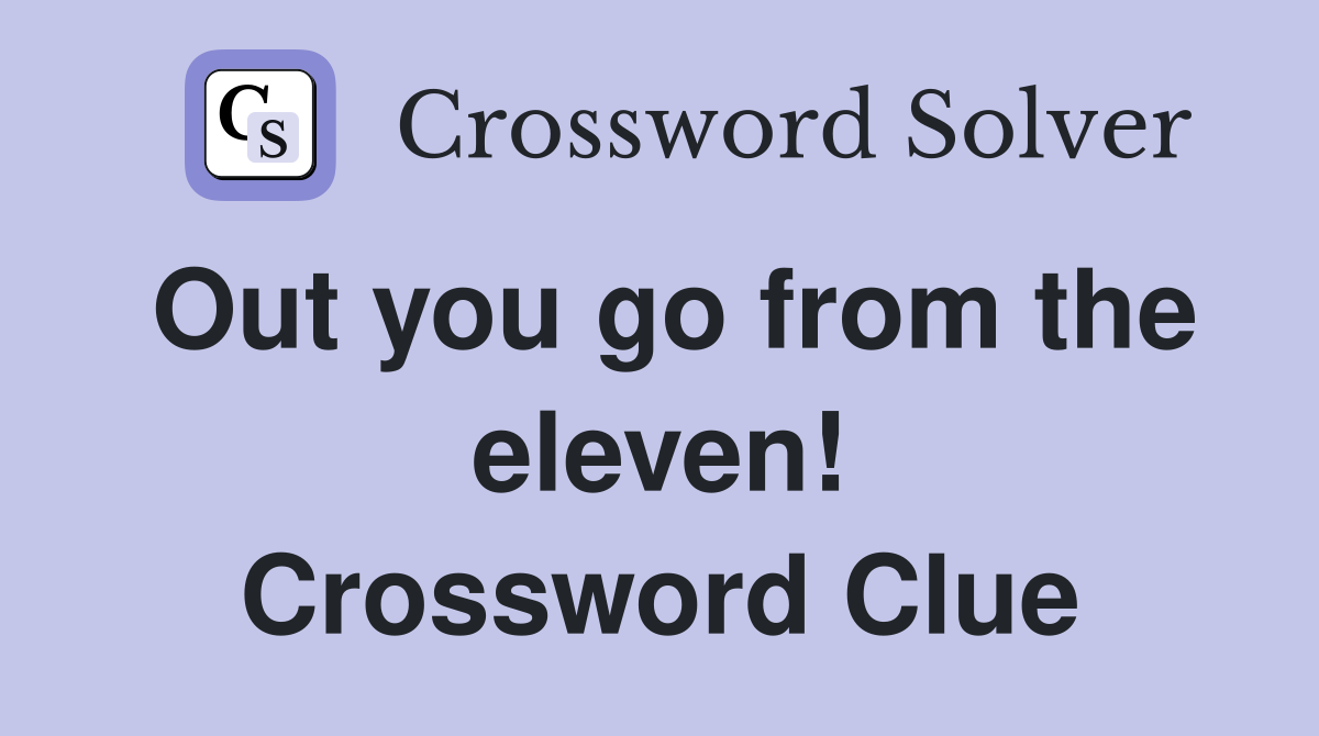 Out you go from the eleven! Crossword Clue