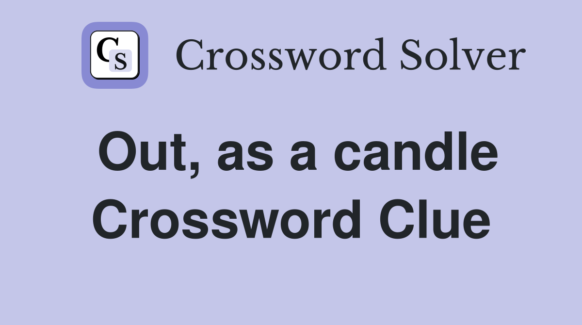 Out, as a candle Crossword Clue