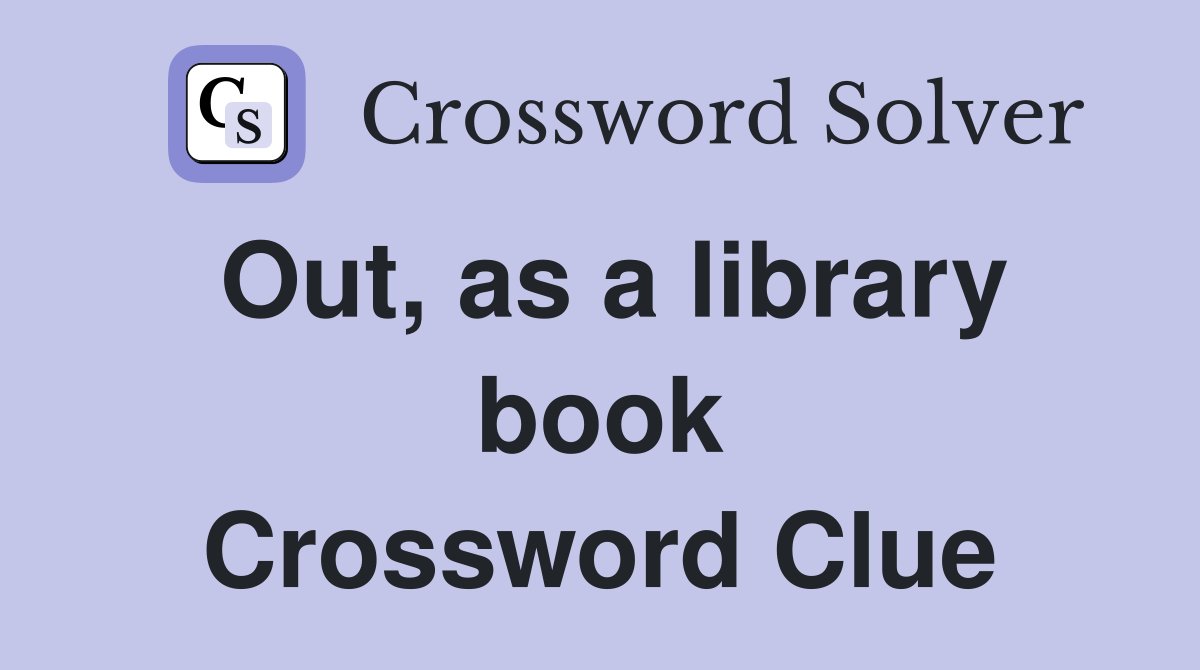 Out, as a library book Crossword Clue