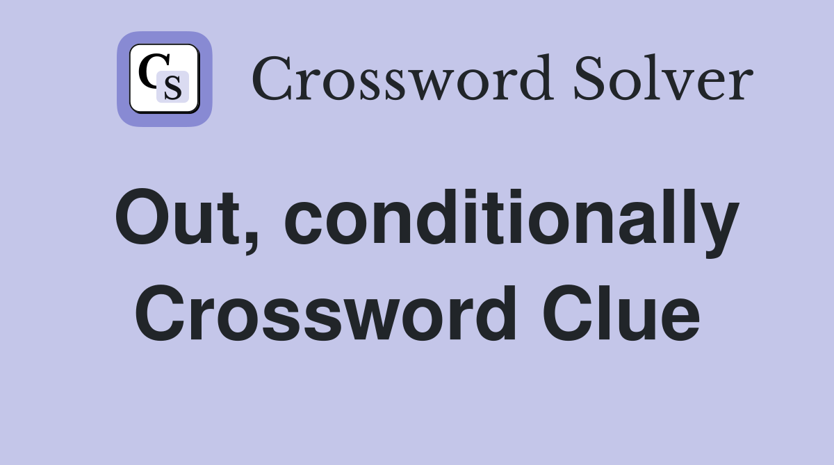 Out, conditionally Crossword Clue