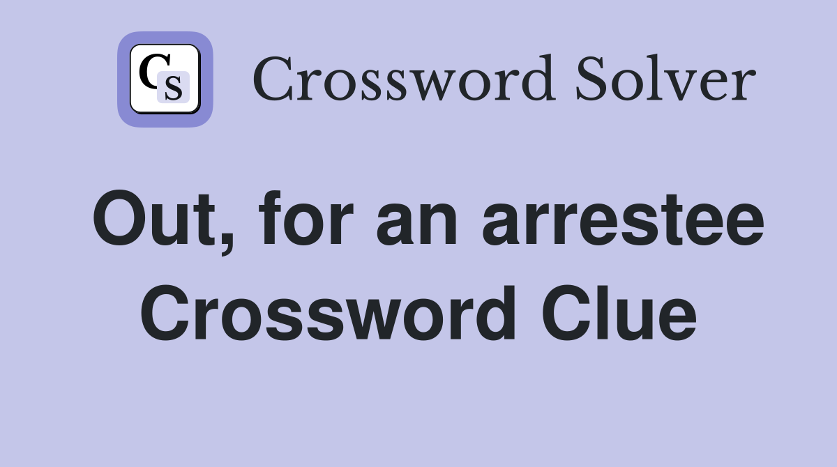 Out, for an arrestee Crossword Clue