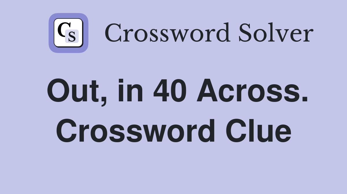 Out, in 40 Across. Crossword Clue