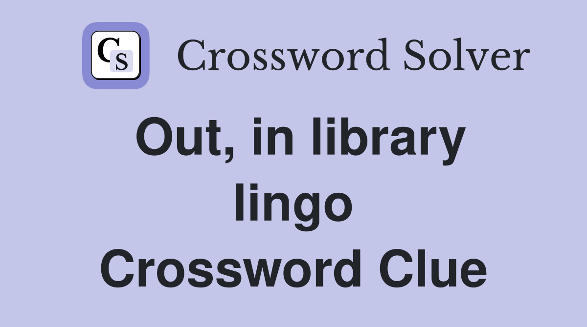 Out, in library lingo Crossword Clue