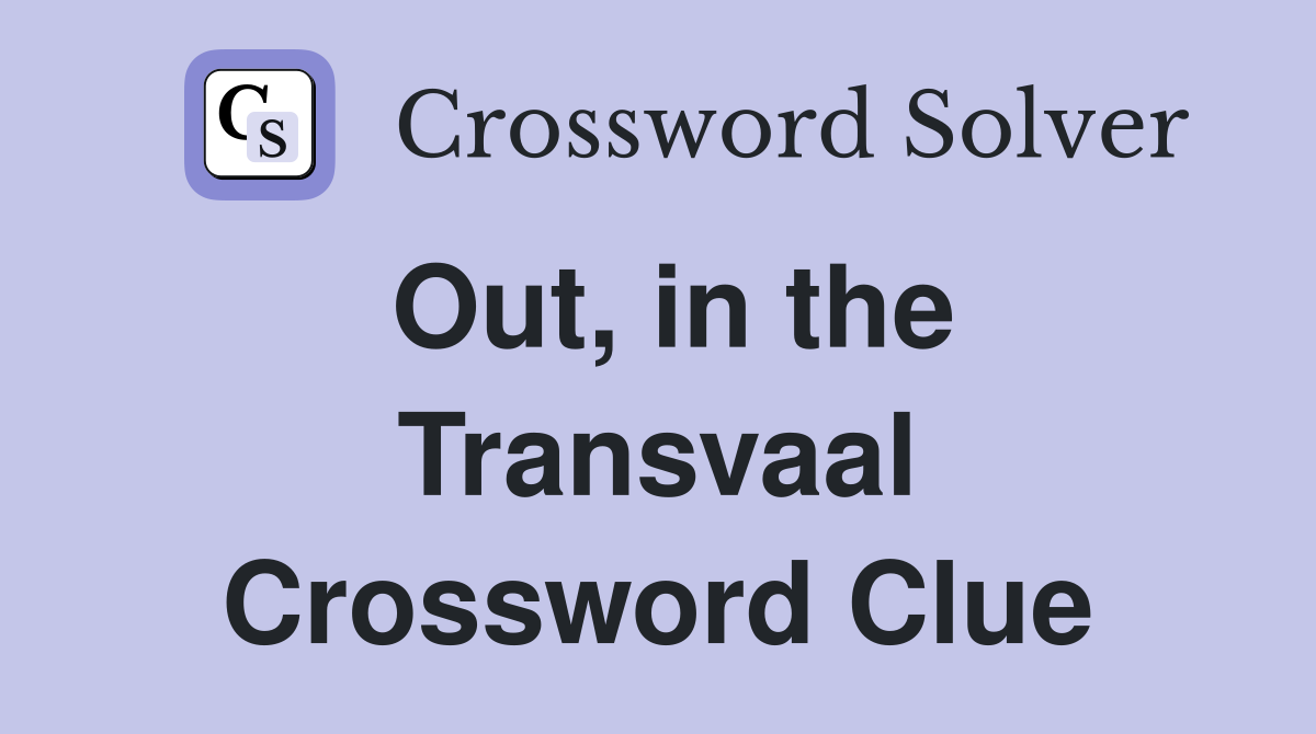 Out, in the Transvaal Crossword Clue
