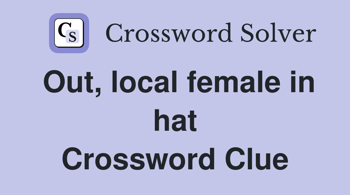 Out, local female in hat Crossword Clue