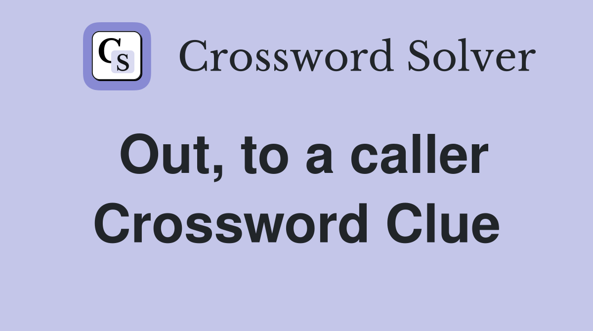 Out, to a caller Crossword Clue