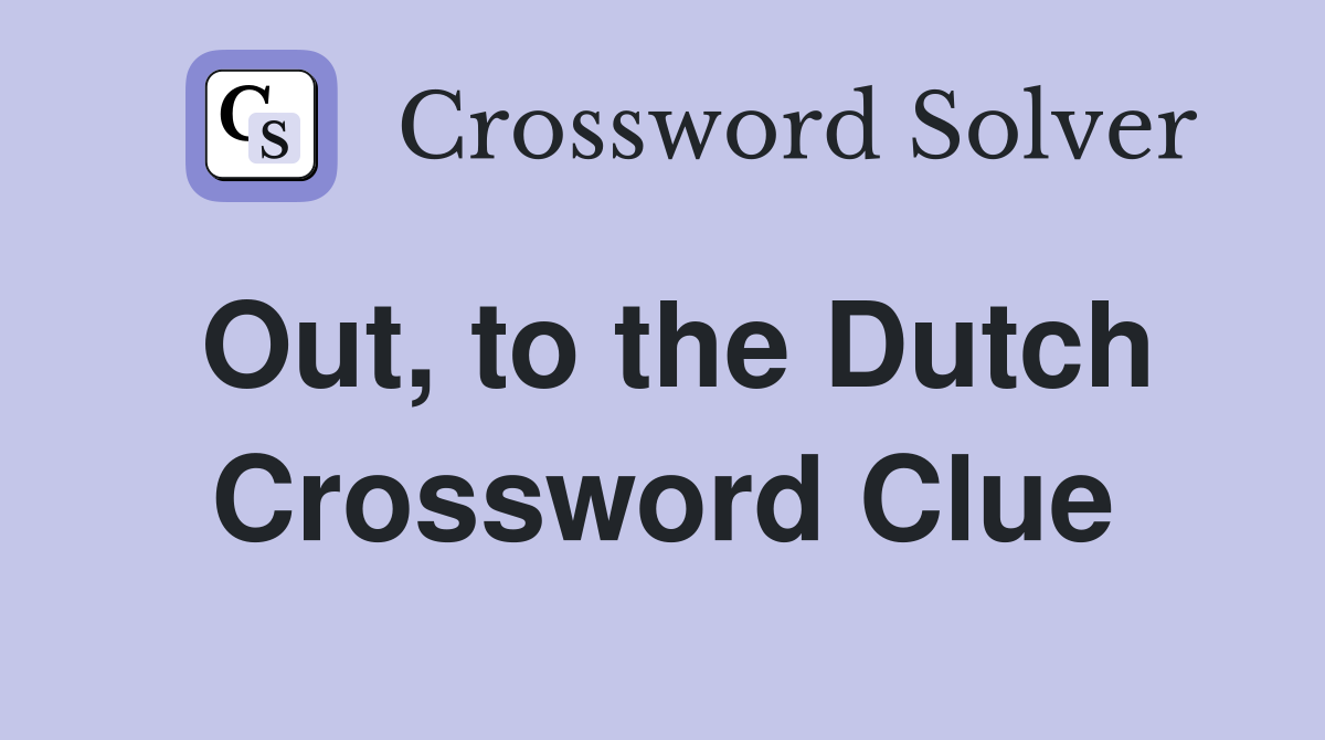Out, to the Dutch Crossword Clue