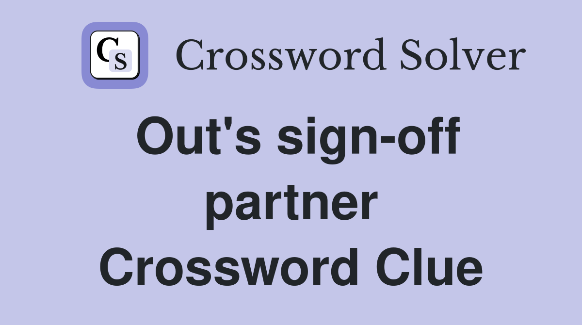 Out's sign-off partner Crossword Clue