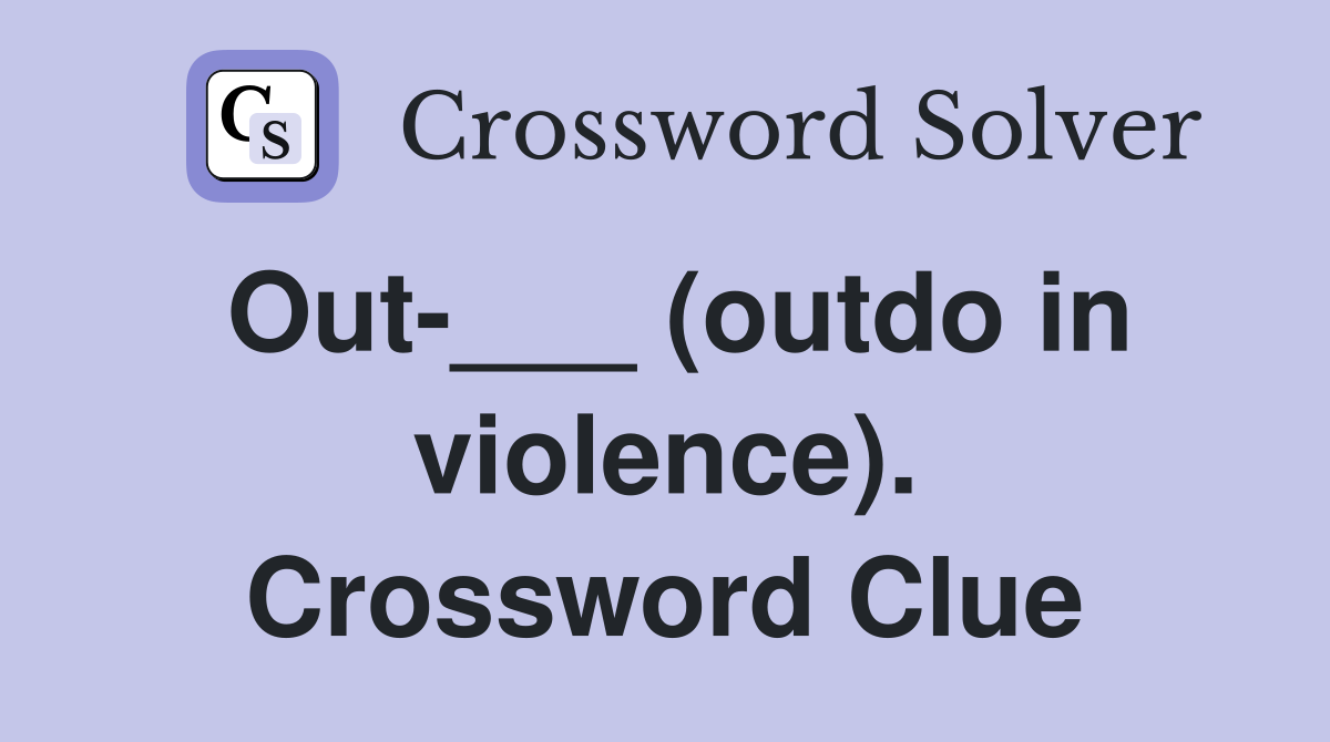 Out-___ (outdo in violence). Crossword Clue