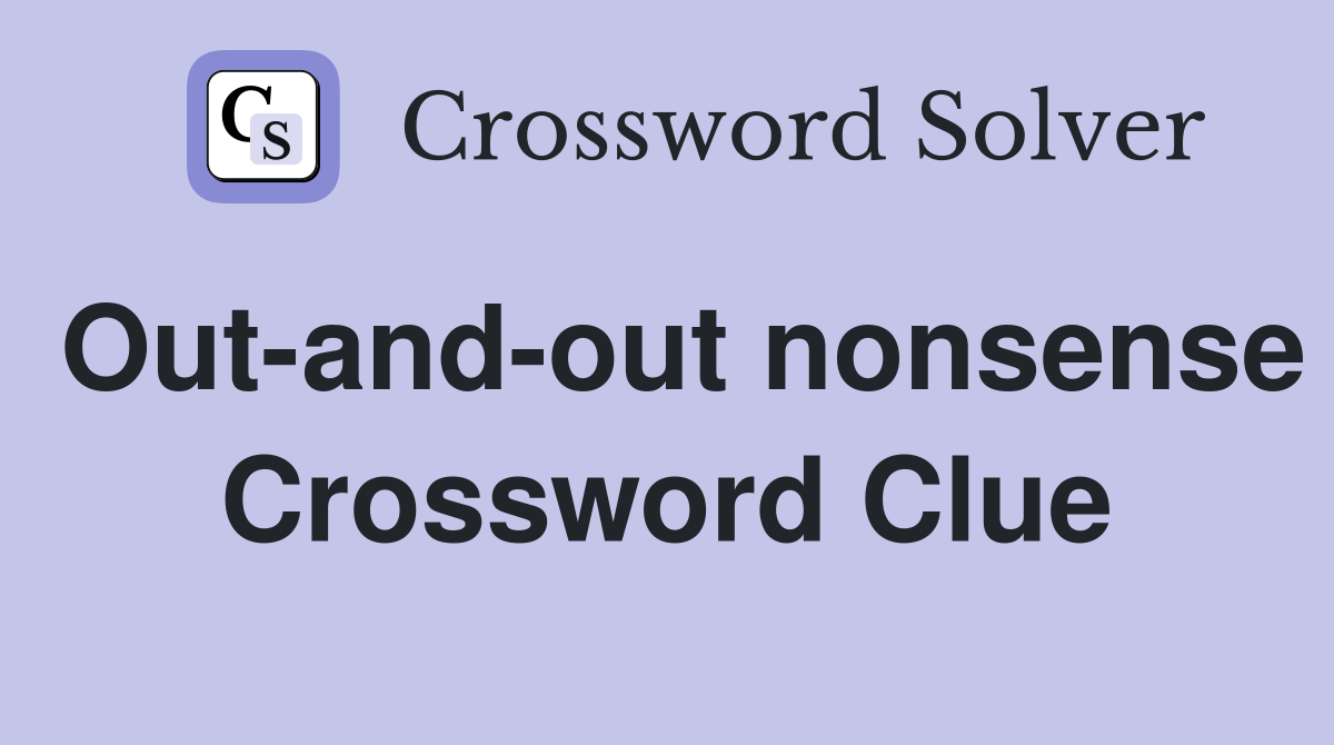 Out-and-out nonsense Crossword Clue