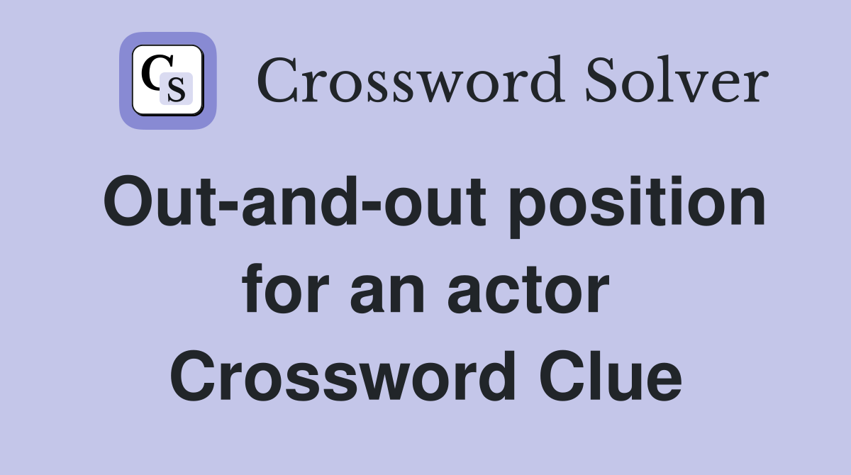 Out-and-out position for an actor Crossword Clue