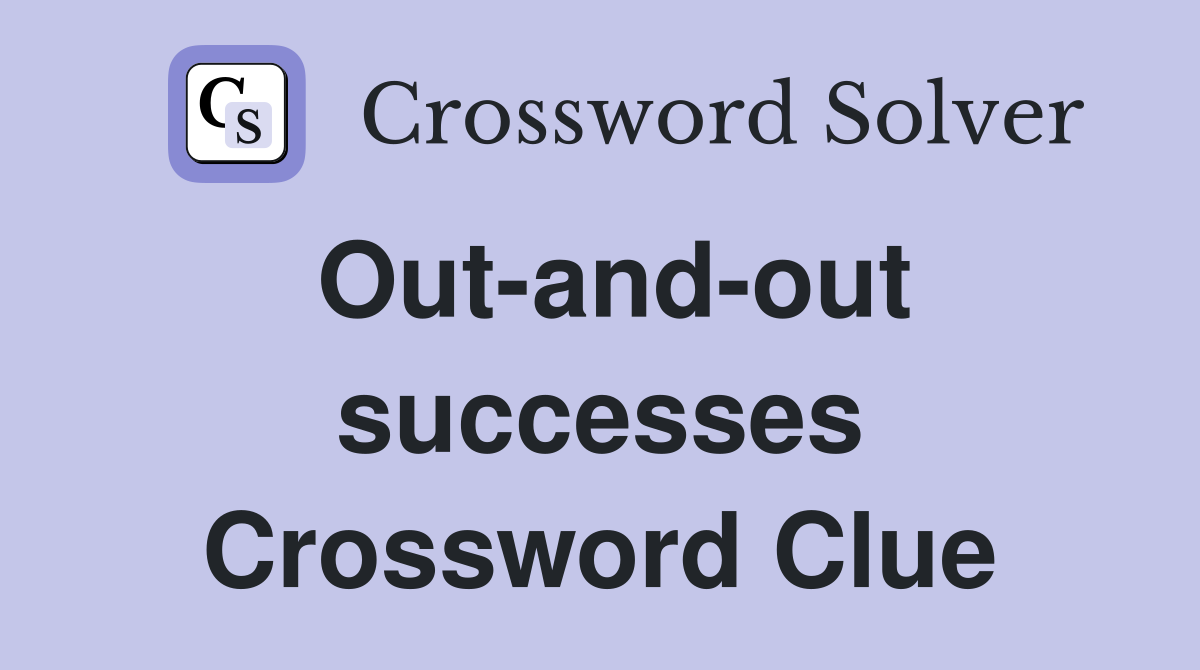 Out-and-out successes Crossword Clue