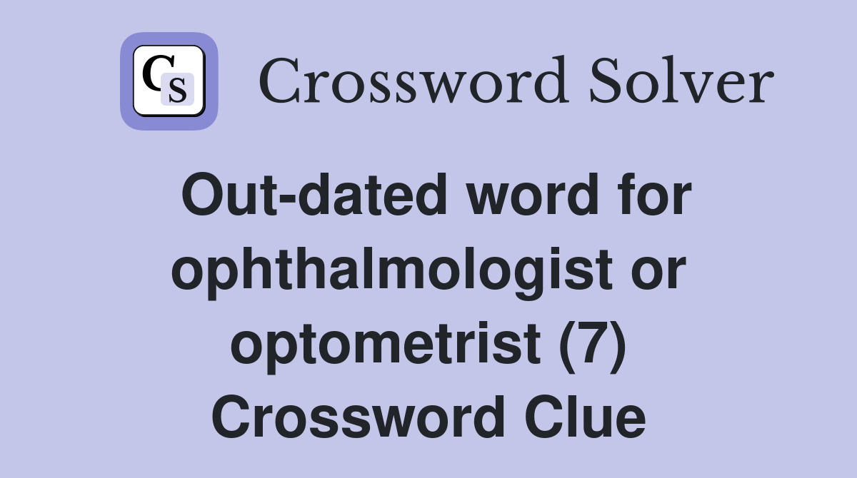 Out-dated word for ophthalmologist or optometrist (7) Crossword Clue