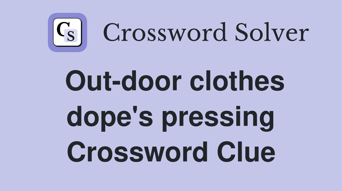 Out-door clothes dope's pressing Crossword Clue