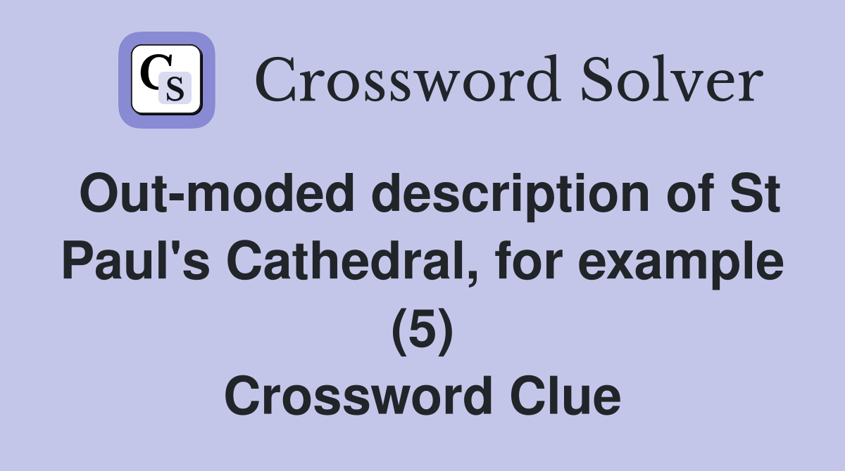 Out-moded description of St Paul's Cathedral, for example (5) Crossword Clue