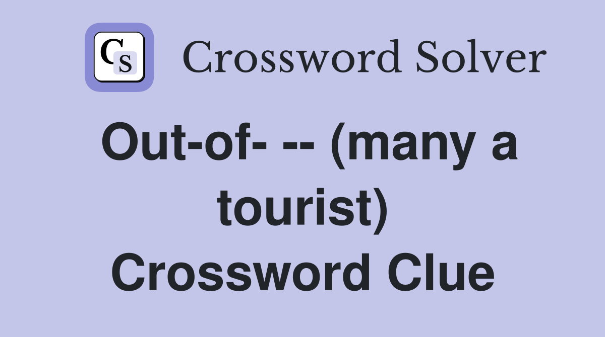 Out-of- -- (many a tourist) Crossword Clue