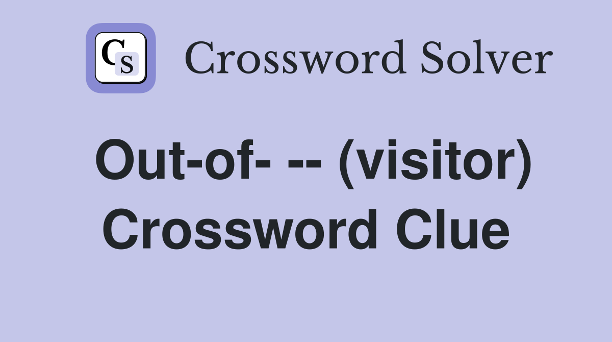 Out-of- -- (visitor) Crossword Clue