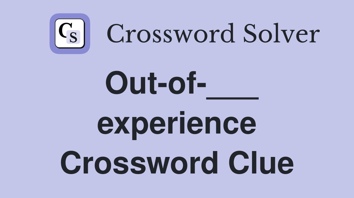 Out-of-___ experience Crossword Clue