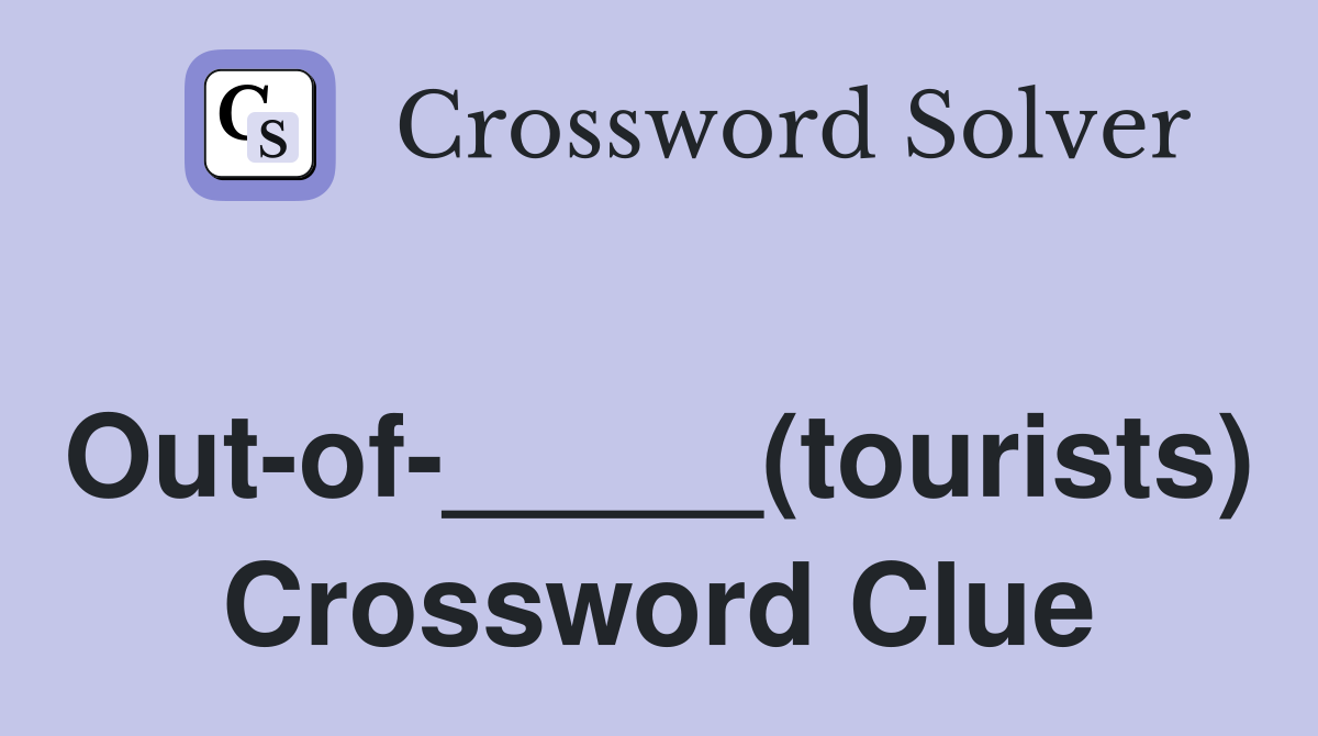 Out-of-_____(tourists) Crossword Clue