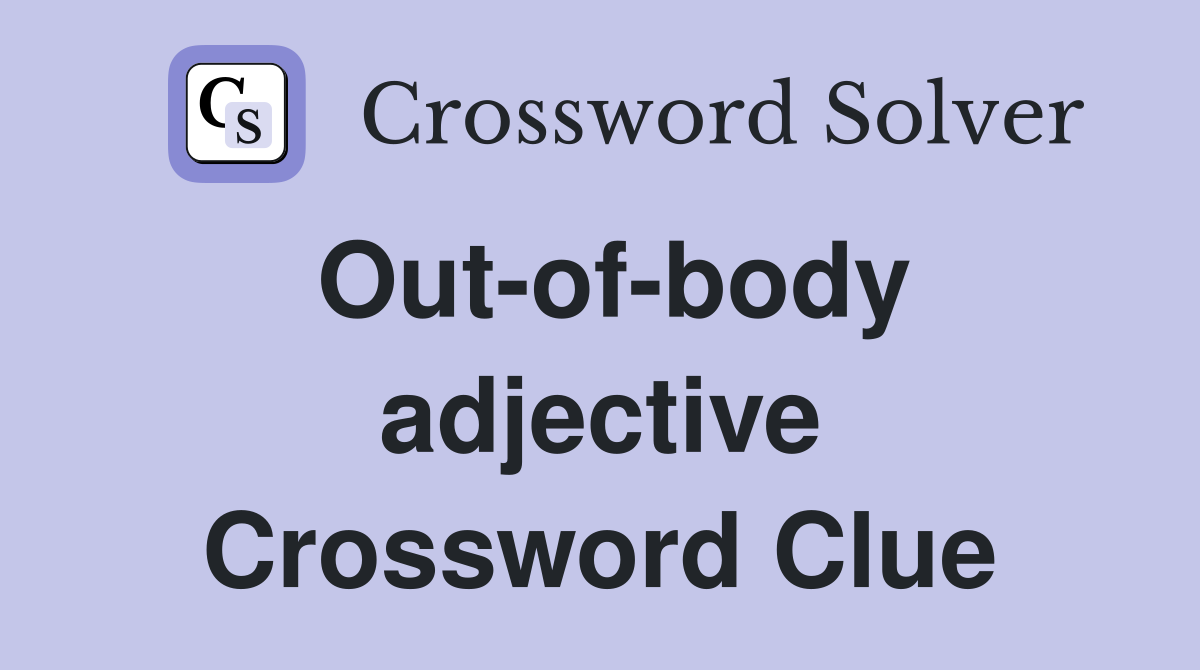 Out-of-body adjective Crossword Clue