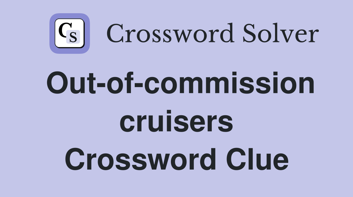 Out-of-commission cruisers Crossword Clue
