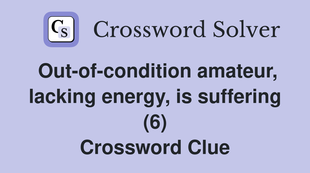 Out-of-condition amateur, lacking energy, is suffering (6) Crossword Clue