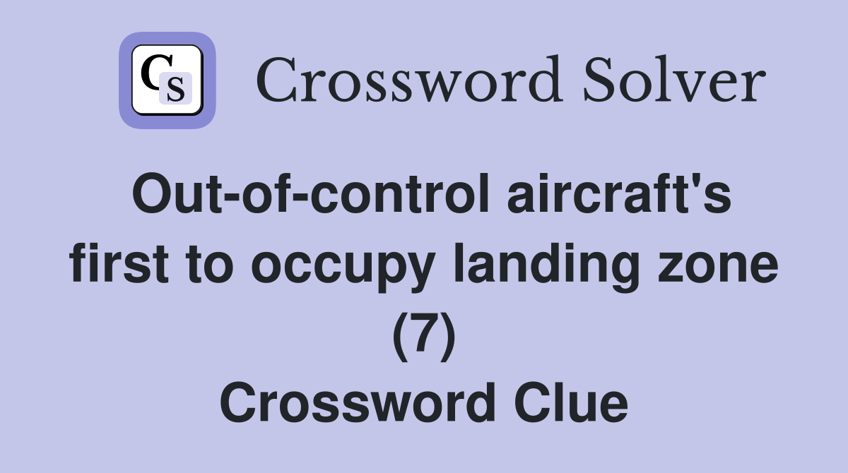 Out-of-control aircraft's first to occupy landing zone (7) Crossword Clue