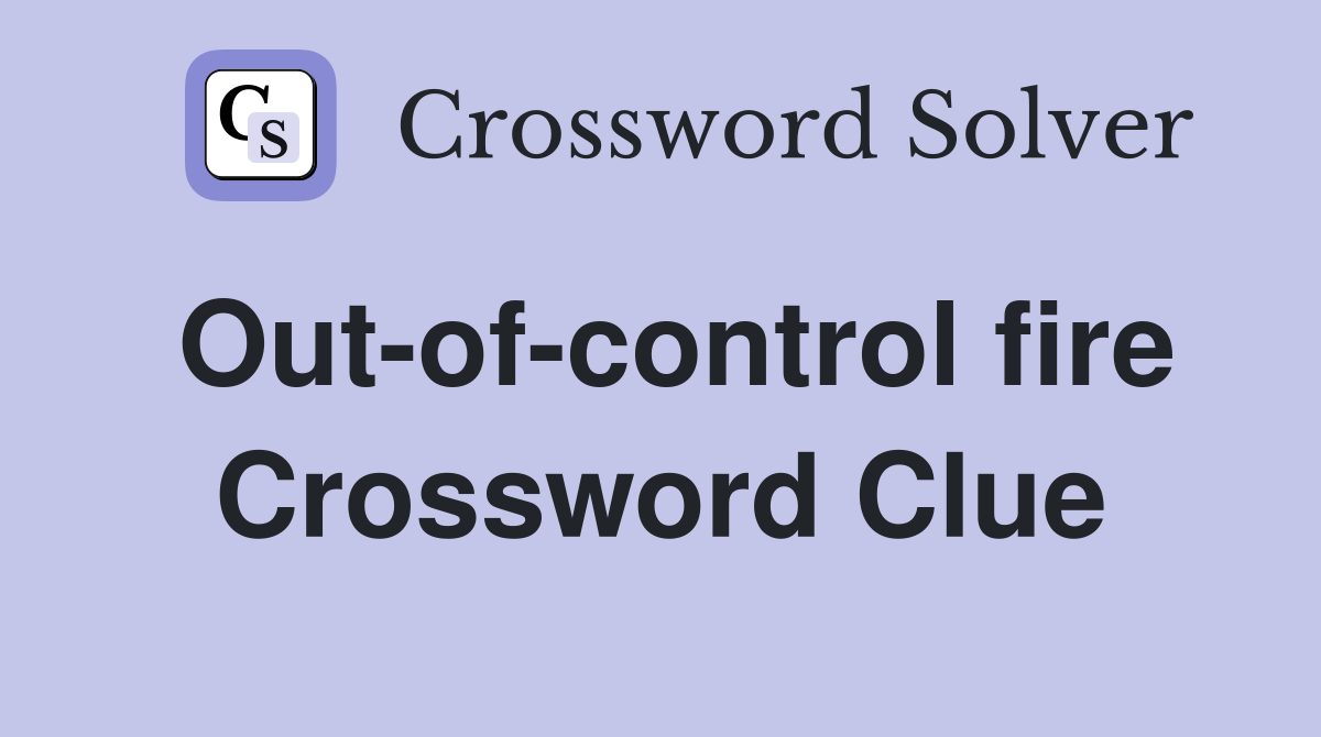Out-of-control fire Crossword Clue