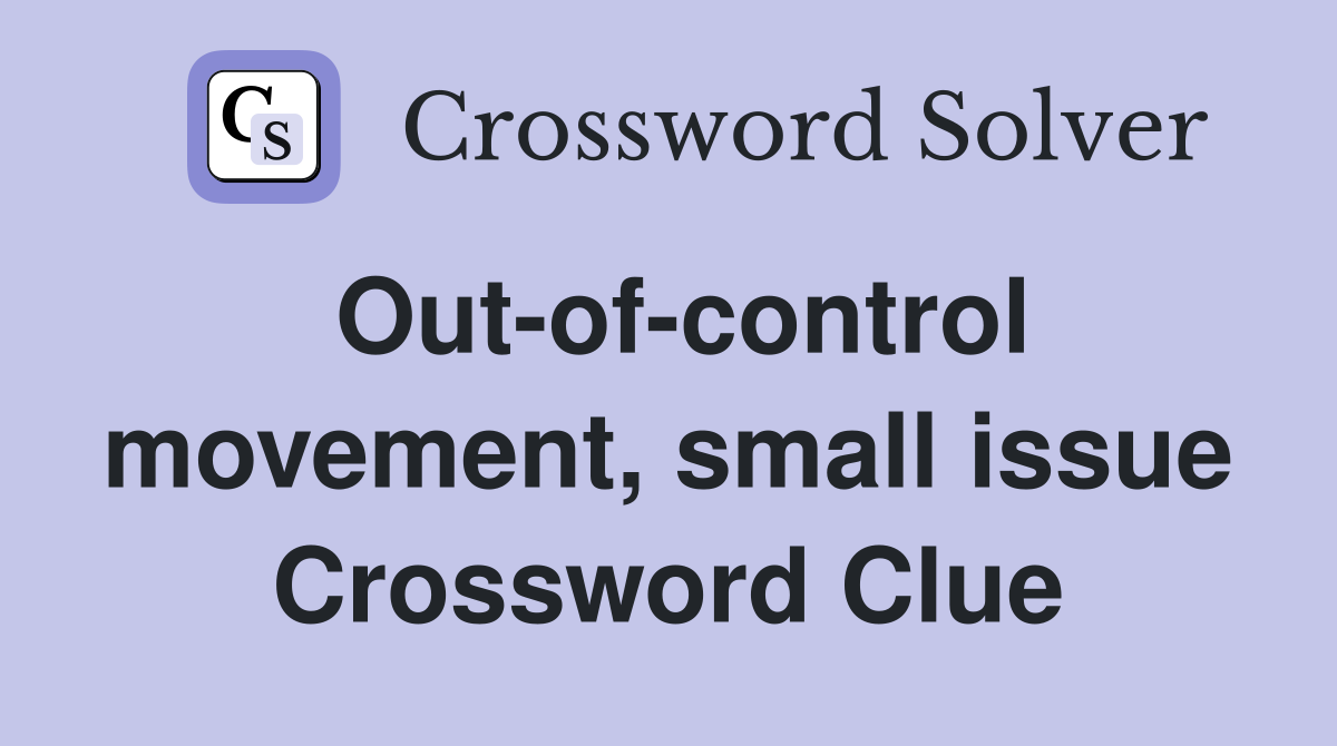 Out-of-control movement, small issue Crossword Clue