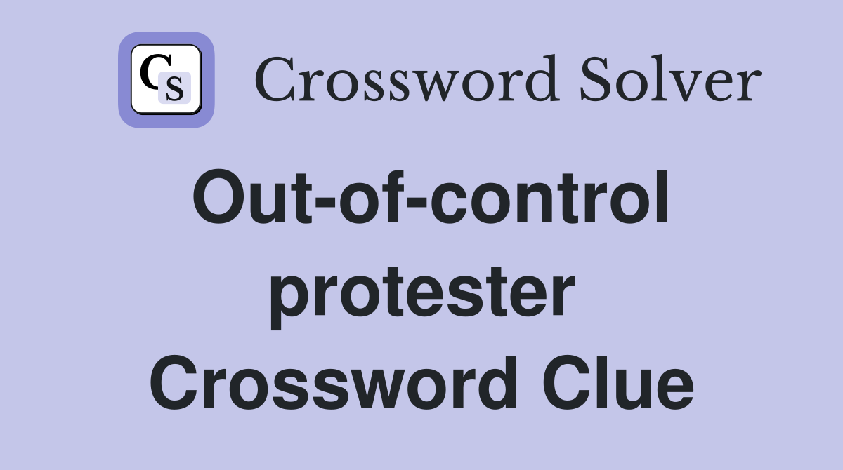 Out-of-control protester Crossword Clue