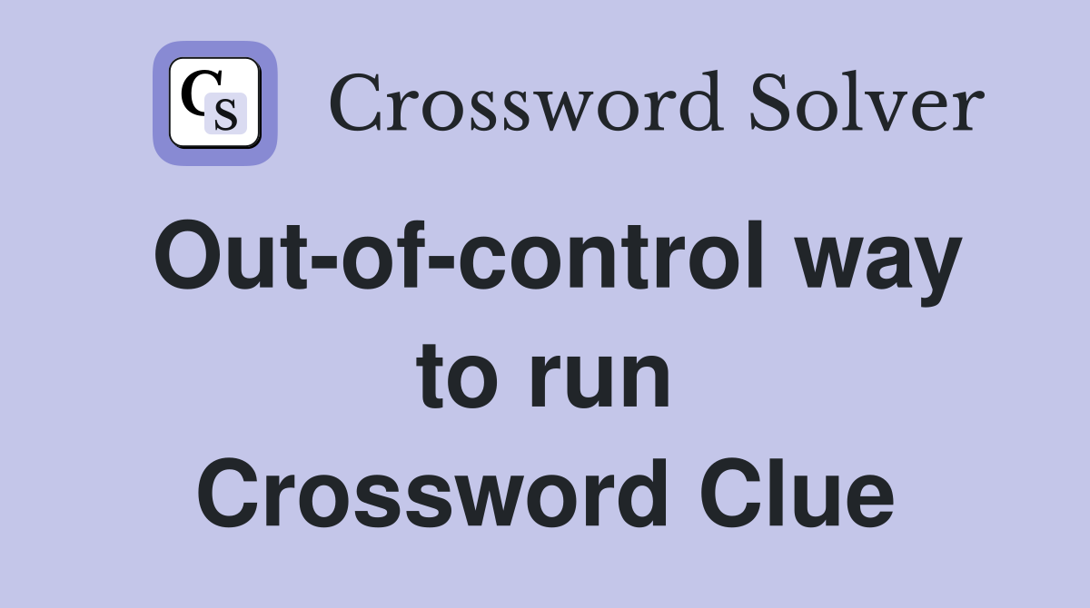Out-of-control way to run Crossword Clue