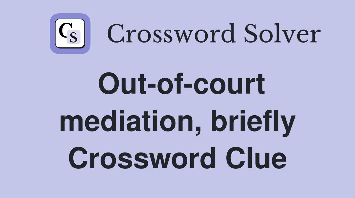 Out-of-court mediation, briefly Crossword Clue