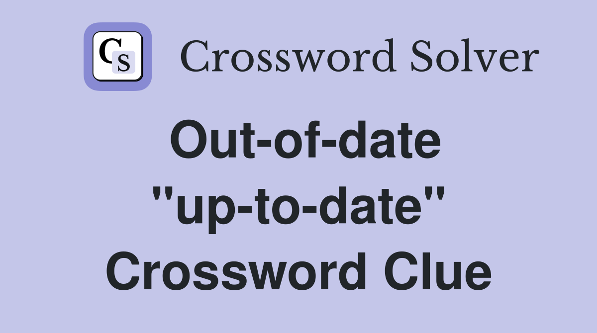 Out-of-date "up-to-date" Crossword Clue