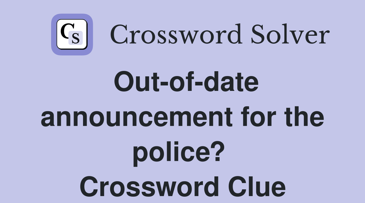 Out-of-date announcement for the police?  Crossword Clue