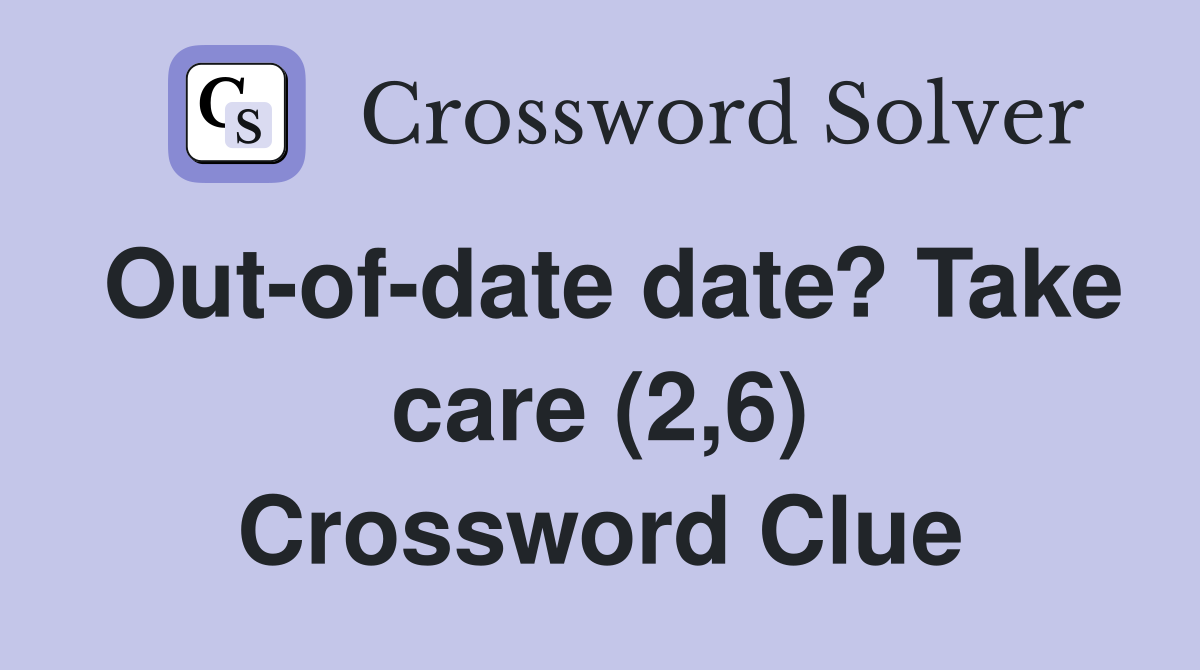 Out-of-date date? Take care (2,6) Crossword Clue
