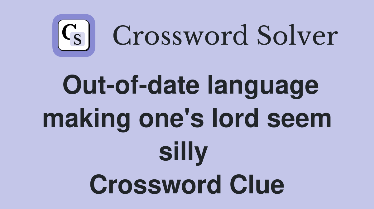 Out-of-date language making one's lord seem silly  Crossword Clue