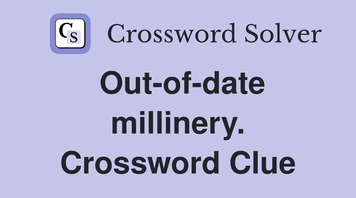 Out-of-date millinery. Crossword Clue