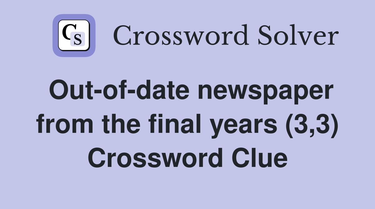 Out-of-date newspaper from the final years (3,3) Crossword Clue