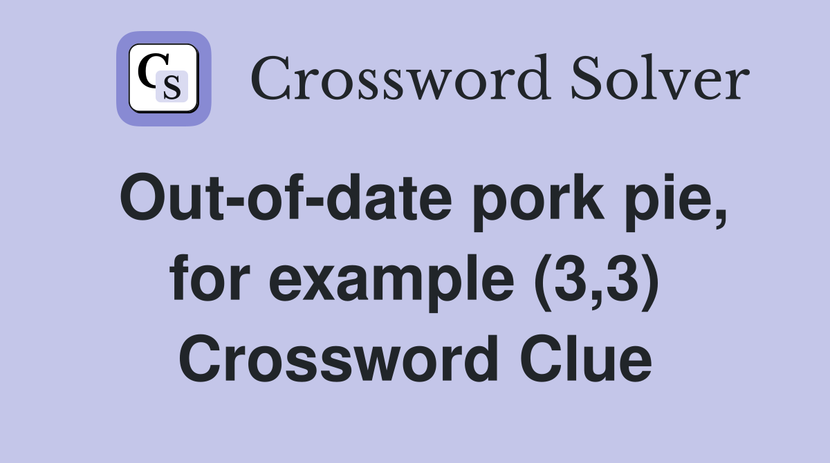 Out-of-date pork pie, for example (3,3) Crossword Clue