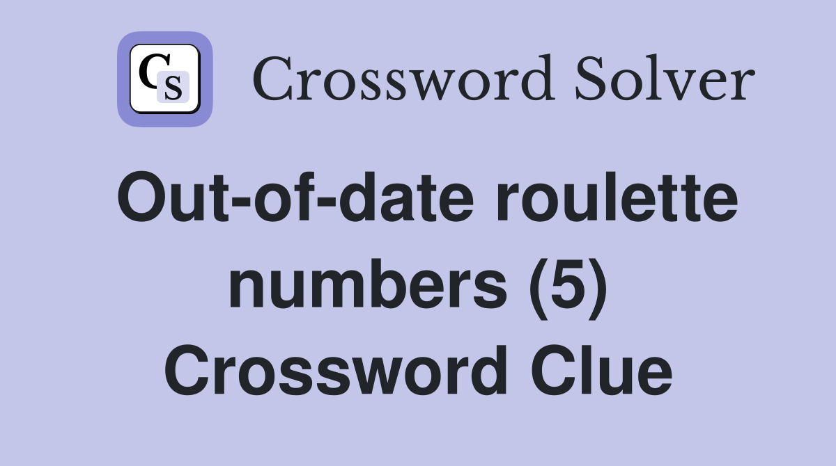 Out-of-date roulette numbers (5) Crossword Clue