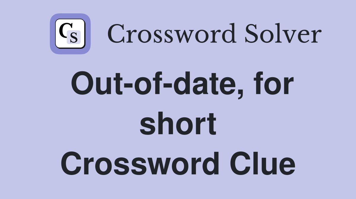 Out-of-date, for short Crossword Clue